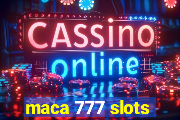 maca 777 slots